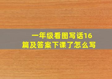 一年级看图写话16篇及答案下课了怎么写