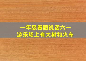 一年级看图说话六一游乐场上有大树和火车