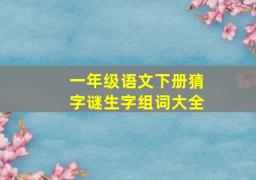 一年级语文下册猜字谜生字组词大全