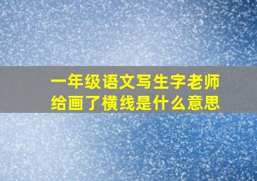 一年级语文写生字老师给画了横线是什么意思