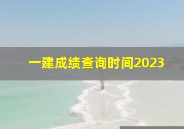 一建成绩查询时间2023