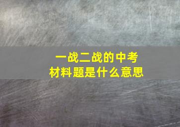 一战二战的中考材料题是什么意思