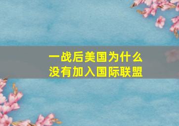 一战后美国为什么没有加入国际联盟