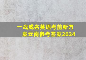 一战成名英语考前新方案云南参考答案2024