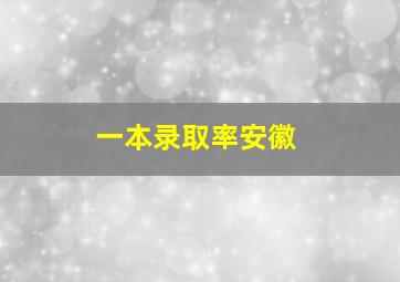 一本录取率安徽