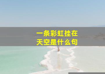 一条彩虹挂在天空是什么句