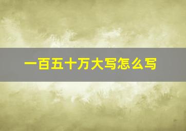 一百五十万大写怎么写