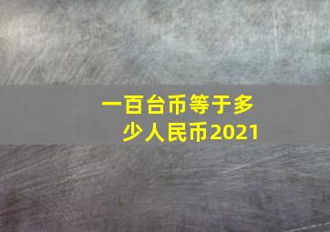 一百台币等于多少人民币2021