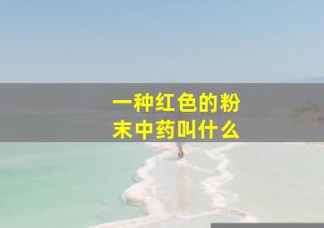 一种红色的粉末中药叫什么