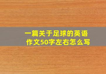 一篇关于足球的英语作文50字左右怎么写