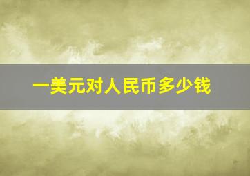 一美元对人民币多少钱