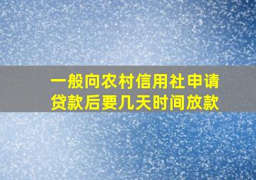 一般向农村信用社申请贷款后要几天时间放款