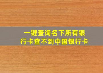 一键查询名下所有银行卡查不到中国银行卡