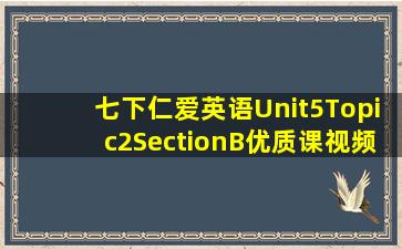 七下仁爱英语Unit5Topic2SectionB优质课视频