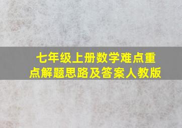 七年级上册数学难点重点解题思路及答案人教版