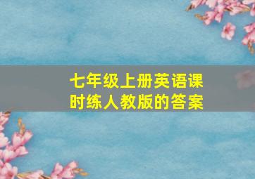 七年级上册英语课时练人教版的答案