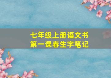 七年级上册语文书第一课春生字笔记