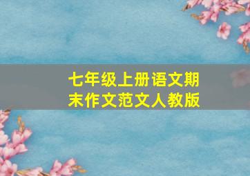 七年级上册语文期末作文范文人教版