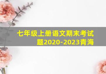 七年级上册语文期末考试题2020-2023青海