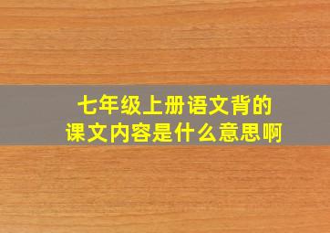 七年级上册语文背的课文内容是什么意思啊