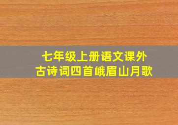 七年级上册语文课外古诗词四首峨眉山月歌