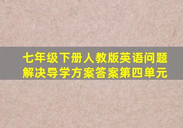 七年级下册人教版英语问题解决导学方案答案第四单元