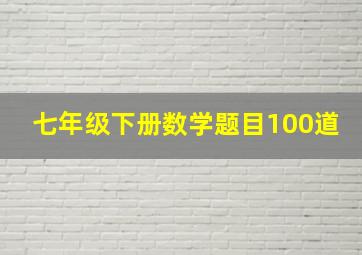 七年级下册数学题目100道