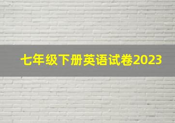 七年级下册英语试卷2023