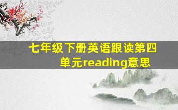 七年级下册英语跟读第四单元reading意思