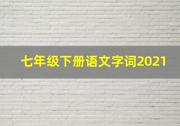 七年级下册语文字词2021