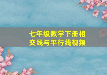 七年级数学下册相交线与平行线视频