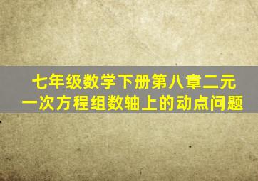 七年级数学下册第八章二元一次方程组数轴上的动点问题