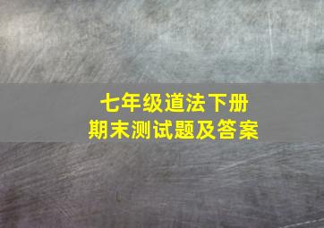 七年级道法下册期末测试题及答案