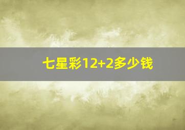 七星彩12+2多少钱