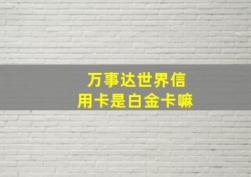 万事达世界信用卡是白金卡嘛