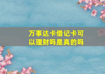 万事达卡借记卡可以理财吗是真的吗