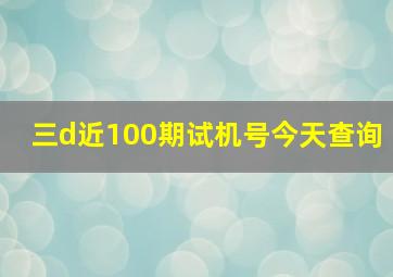 三d近100期试机号今天查询