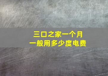 三口之家一个月一般用多少度电费