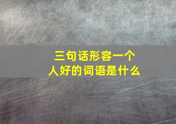 三句话形容一个人好的词语是什么