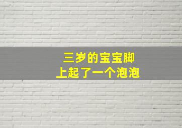 三岁的宝宝脚上起了一个泡泡