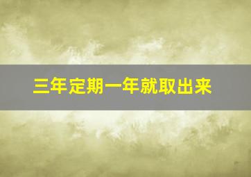 三年定期一年就取出来