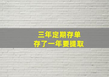 三年定期存单存了一年要提取