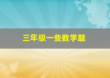 三年级一些数学题