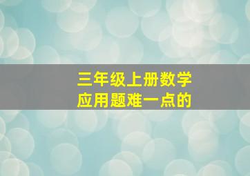 三年级上册数学应用题难一点的