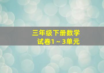 三年级下册数学试卷1～3单元