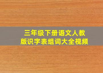 三年级下册语文人教版识字表组词大全视频