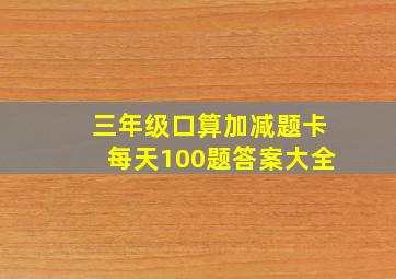 三年级口算加减题卡每天100题答案大全