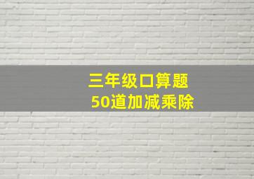 三年级口算题50道加减乘除