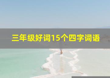 三年级好词15个四字词语