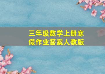 三年级数学上册寒假作业答案人教版